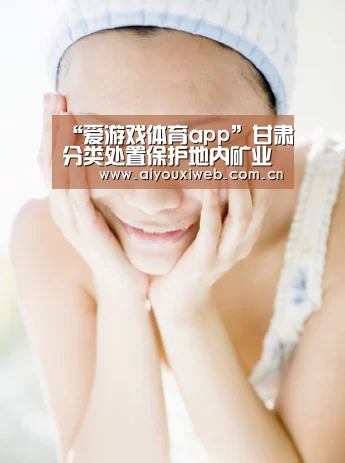 “爱游戏体育app”甘肃分类处置保护地内矿业权(图3) 爱游戏