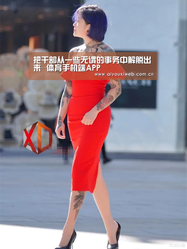 把干部从一些无谓的事务中解脱出来-体育手机端APP(图4) 爱游戏体育app